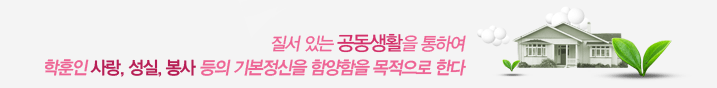 질서 있는 공동생활을 통하여 학훈인 사랑, 성실, 봉사 등의 기본정신을 함양함을 목적으로 한다.